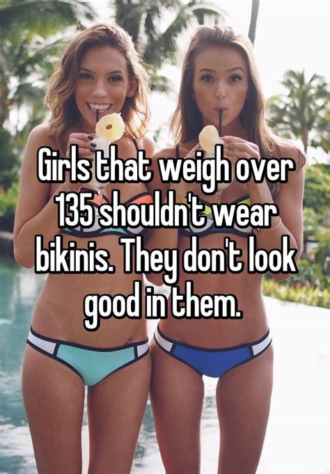Girls That Weigh Over 135 Shouldnt Wear Bikinis They Dont Look Good In Them
