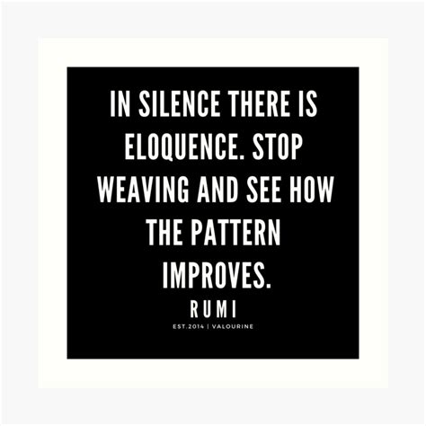 Rumi Quote In Silence There Is Eloquence Stop Weaving And See How