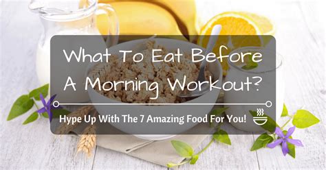 what to eat before a morning workout hype up with the 7 amazing food for you