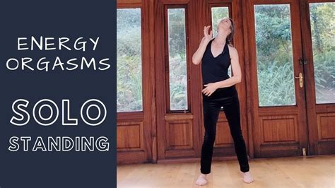 Energy Orgasms Standing Solo Youtube