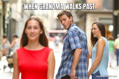 When Grandma Walks Past Meme Generator