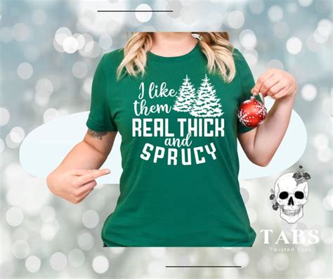 A Like Them Real Thick And Sprucy Christmas Tees Tees Clothes
