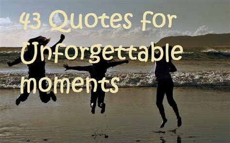 43 Quotes For Unforgettable Moments Samplemessages Blog