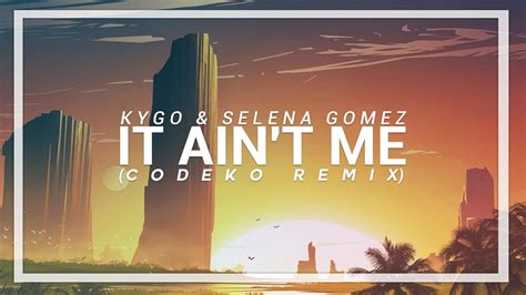 Kygo And Selena Gomez It Aint Me Codeko Remix Youtube