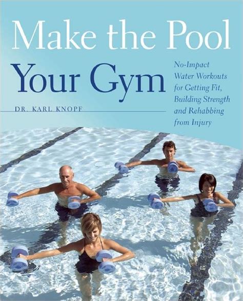 Make The Pool Your Gym No Impact Water Workouts For Getting Fit Building Strength And