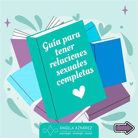 Guía Para Tener Relaciones Sexuales Completas • Ángela Aznárez Sexología Y Psicología