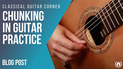 Chunking In Guitar Practice Classical Guitar Corner