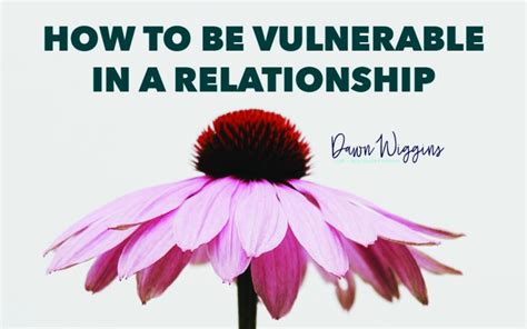 What It Takes To Be Vulnerable In A Relationship Dawn Wiggins Therapy