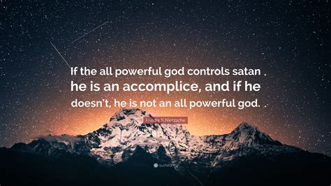 Friedrich Nietzsche Quote “if The All Powerful God Controls Satan He