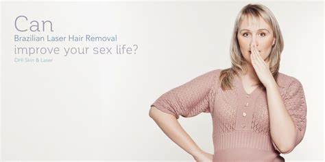 can brazilian laser hair removal improve your sex life derma health institute