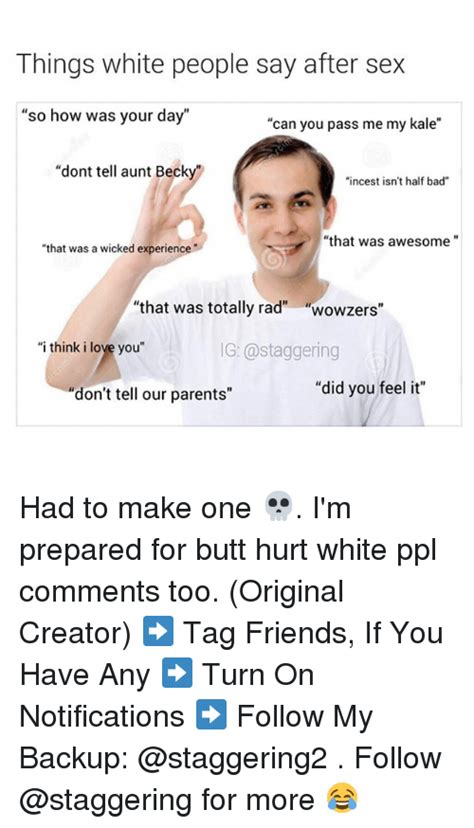 things white people say after sex so how was your day can you pass me my kale dont tell aunt