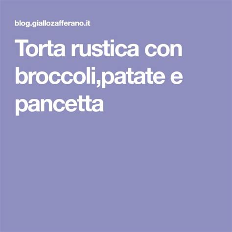 The Words Torta Rustica Con Broccoli Patate E Pancetta