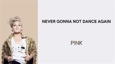 p nk — never gonna not dance again lirik lagu youtube