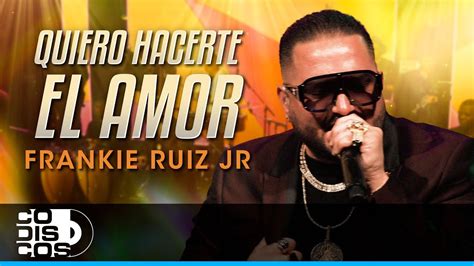 Quiero Hacerte El Amor Frankie Ruiz Jr En Vivo Youtube