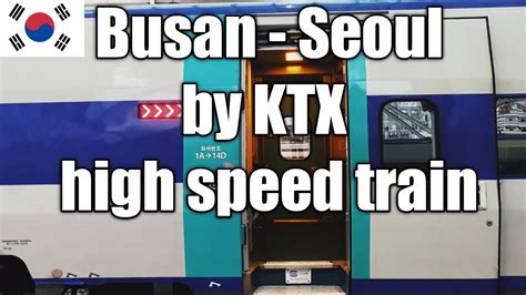 Trip Report Busan To Seoul By A Ktx High Speed Train And A Quick Look