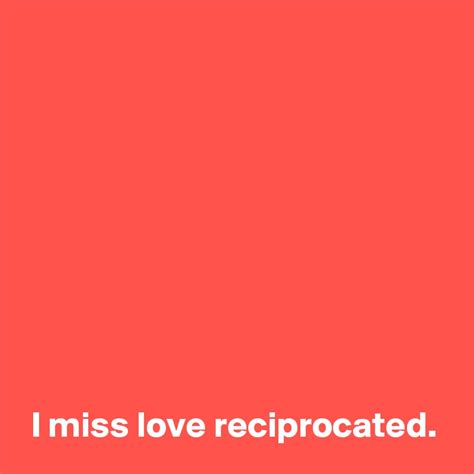 I Miss Love Reciprocated Post By Andshecame On Boldomatic