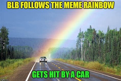 Somewhere Over The Rainbow Memes Do Come True Imgflip