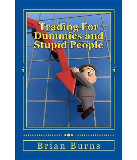 Trading For Dummies And Stupid People A Complete Idiots Guide To