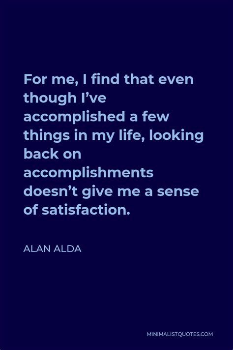 Alan Alda Quote For Me I Find That Even Though Ive Accomplished A