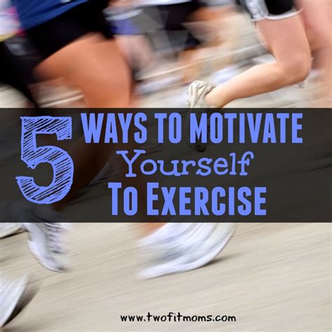 Two Fit Moms 5 Ways To Motivate Yourself To Exercise