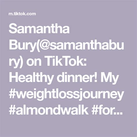 Samantha Bury Samanthabury On Tiktok Healthy Dinner My Weightlossjourney Almondwalk