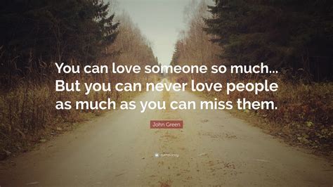 John Green Quote You Can Love Someone So Much But You Can Never