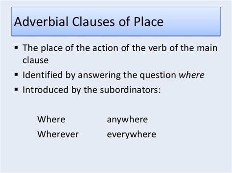 Like all clauses, an adverb clause has a subject and a predicate. Adverbial clauses of place