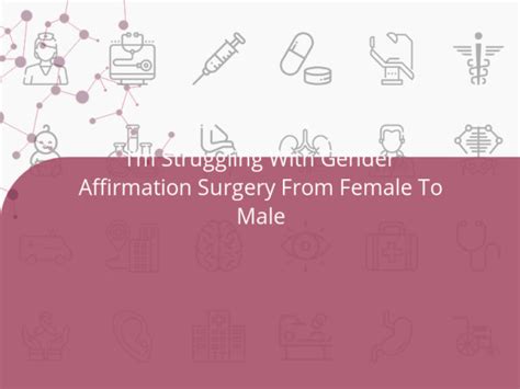 I’m Struggling With Gender Affirmation Surgery From Female To Male