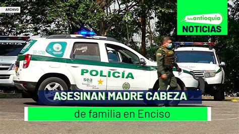 Asesinan Madre Cabeza De Familia En Enciso Teleantioquia Noticias