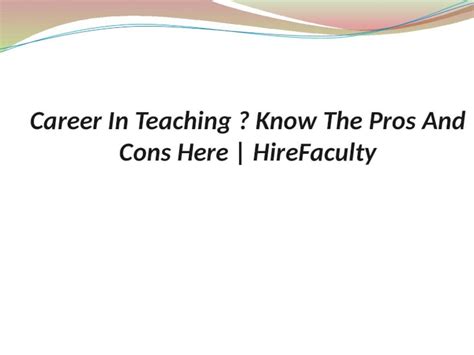 Pptx Career In Teaching Know The Pros And Cons Here Hire Faculty Dokumen Tips