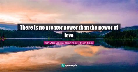 There Is No Greater Power Than The Power Of Love Quote By Judy Azar