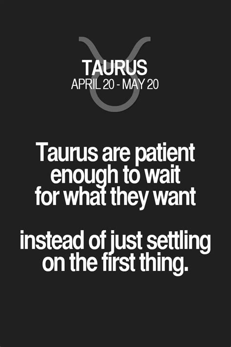 Taurus Are Patient Enough To Wait For Whal They Want Instead Of Just