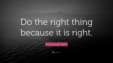 Immanuel Kant Quote Do The Right Thing Because It Is Right 12
