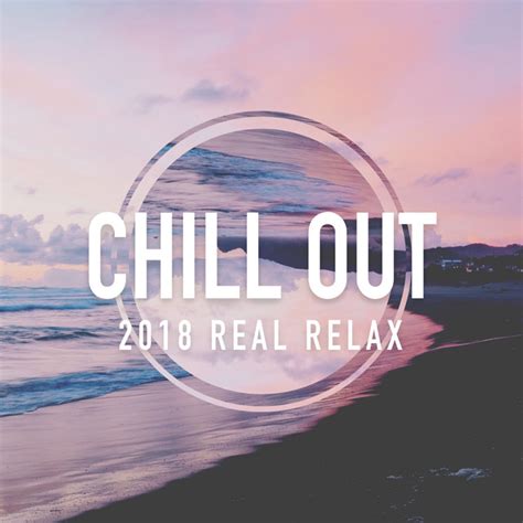 chill out 2018 real relax album by chill out 2018 spotify