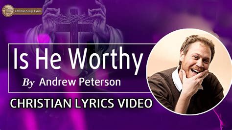 Is He Worthy Lyrics By Andrew Peterson New Christian Songs Lyrics