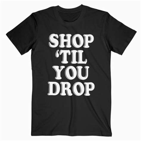 Shop Til You Drop T Shirt Adult Unisex Size S 3xl