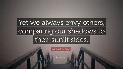 Margaret George Quote “yet We Always Envy Others Comparing Our