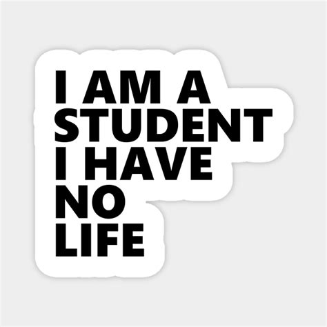 Im A Student I Have No Life Im A Student I Have No Life Magnet