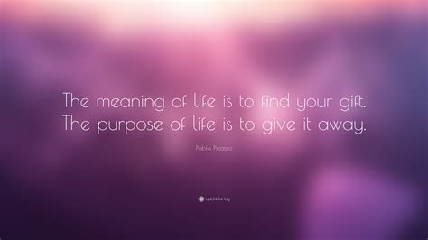 Não se pode viver verdadeiramente, se desistirmos do que dá significado e propósito, a uma vida inteira.by ƥδữłø ₣€řňδňđ€ş. Pablo Picasso Quote: "The meaning of life is to find your ...