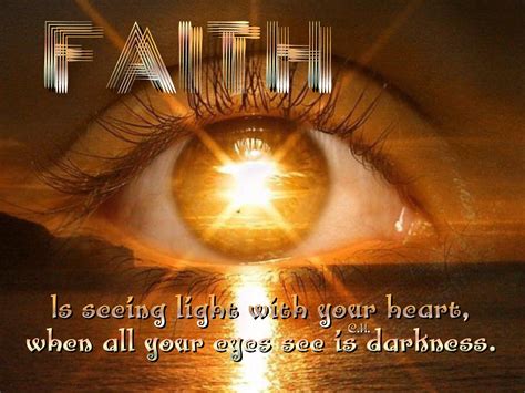 Faith Is Seeing Light With Your Heart When All Your Eyes See Is Darkness