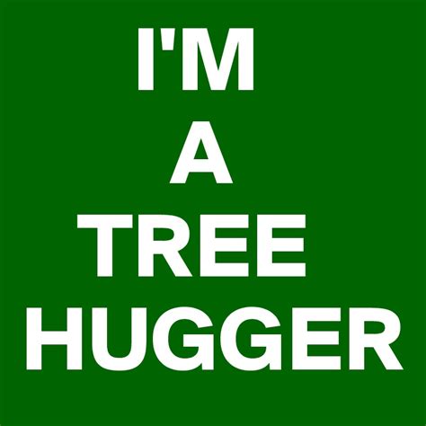Im A Tree Hugger Post By Sourceblack On Boldomatic