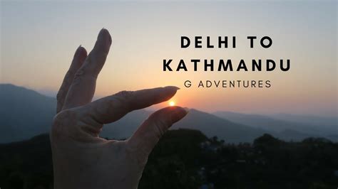 Delhi To Kathmandu G Adventures Youtube