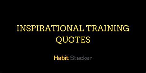 50 Inspirational Training Quotes To Help You Prepare Habit Stacker