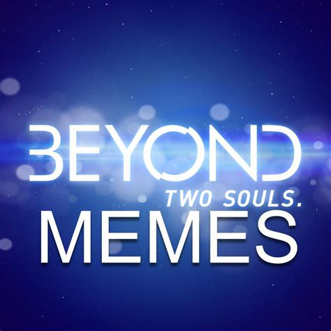 Beyond Two Souls Memes