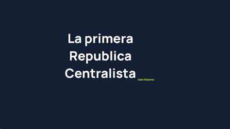 La Primera Republica Centralista By Galo Luna On Prezi Next