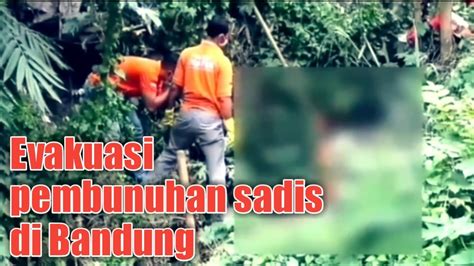 Evakuasi Korban Pembunuhan Sadis Di Bandung Youtube