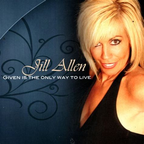 Given Is The Only Way To Live By Jill Allen On Amazon Music Uk