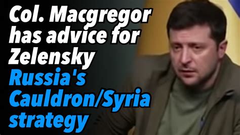 Col Douglas Macgregor Has Advice For Zelensky Russias Cauldronsyria