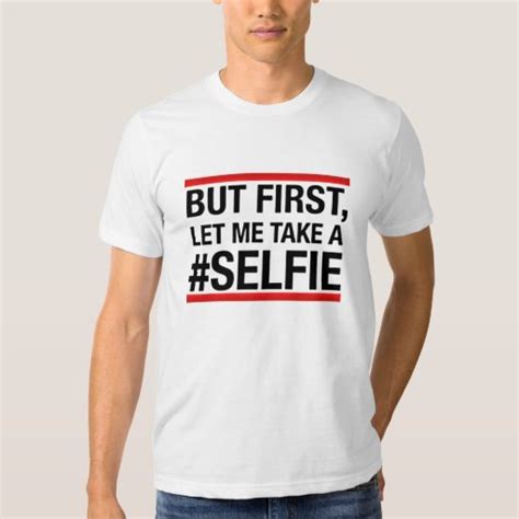 But First Let Me Take A Selfie T Shirt Zazzle