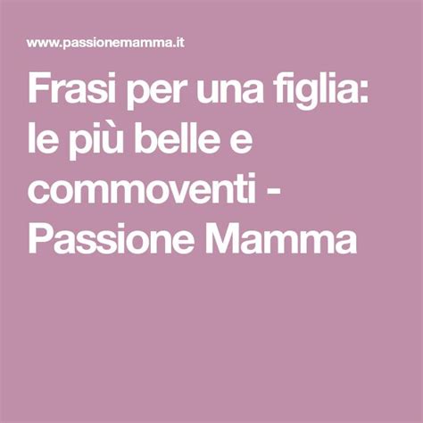 Tra poco è il compleanno di tuo moglie e non sai come augurarle un buon compleanno? Frasi per una figlia: le più belle e commoventi - Passione ...